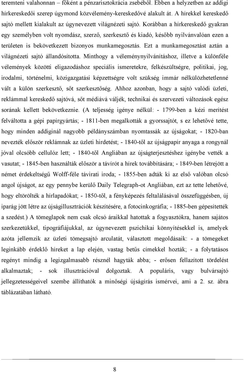 Korábban a hírkereskedő gyakran egy személyben volt nyomdász, szerző, szerkesztő és kiadó, később nyilvánvalóan ezen a területen is bekövetkezett bizonyos munkamegosztás.