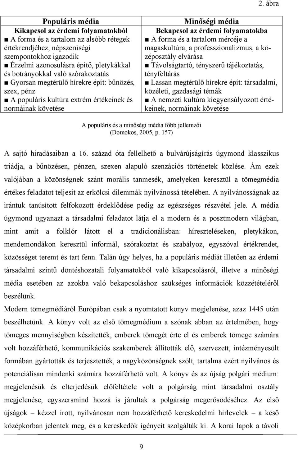 és a tartalom mércéje a magaskultúra, a professzionalizmus, a középosztály elvárása Távolságtartó, tényszerű tájékoztatás, tényfeltárás Lassan megtérülő hírekre épít: társadalmi, közéleti, gazdasági