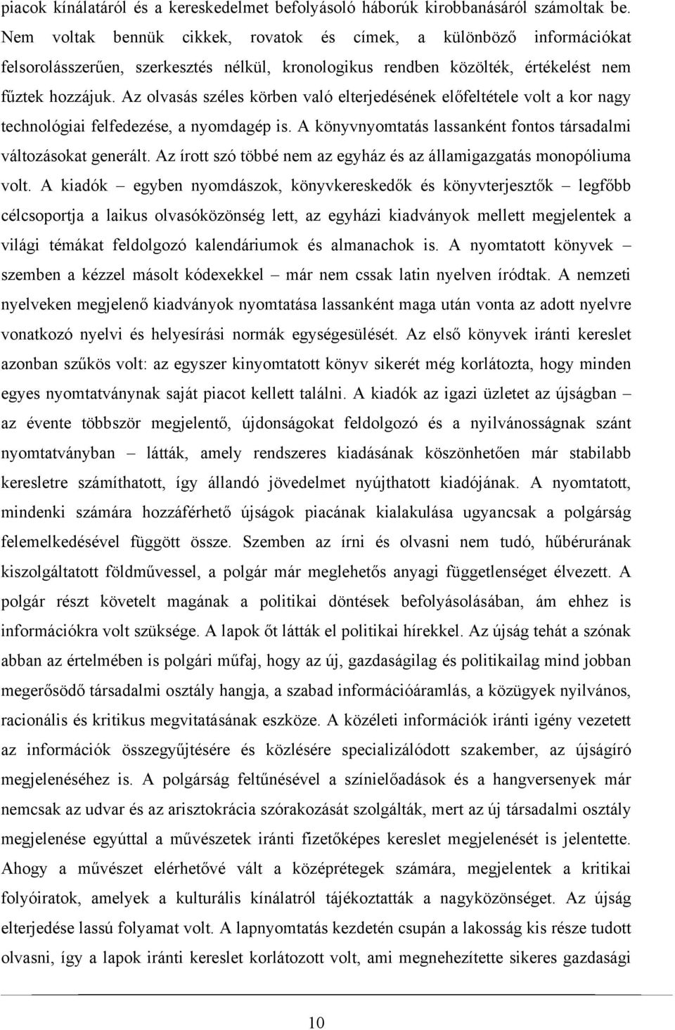 Az olvasás széles körben való elterjedésének előfeltétele volt a kor nagy technológiai felfedezése, a nyomdagép is. A könyvnyomtatás lassanként fontos társadalmi változásokat generált.