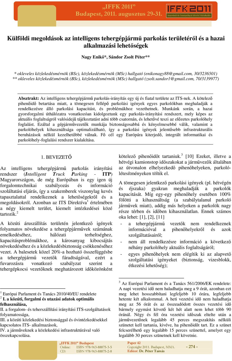 com, 70/3139977) Absztrakt: Az intelligens tehergépjármű parkolás-irányítás egy új és fiatal területe az ITS-nek.