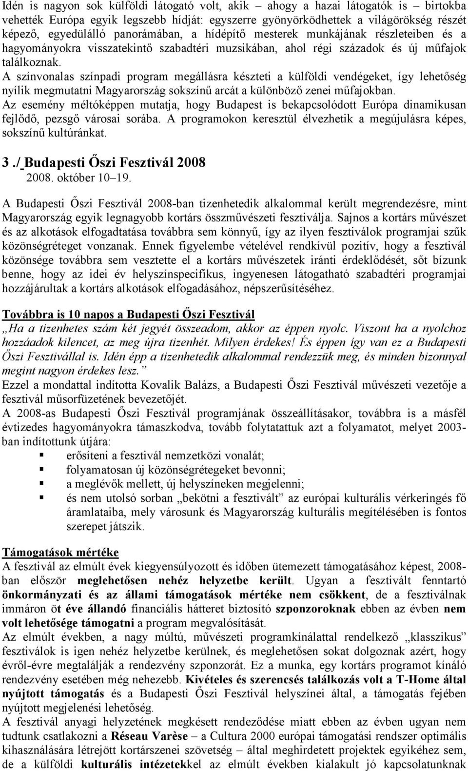 A színvonalas színpadi program megállásra készteti a külföldi vendégeket, így lehetıség nyílik megmutatni Magyarország sokszínő arcát a különbözı zenei mőfajokban.