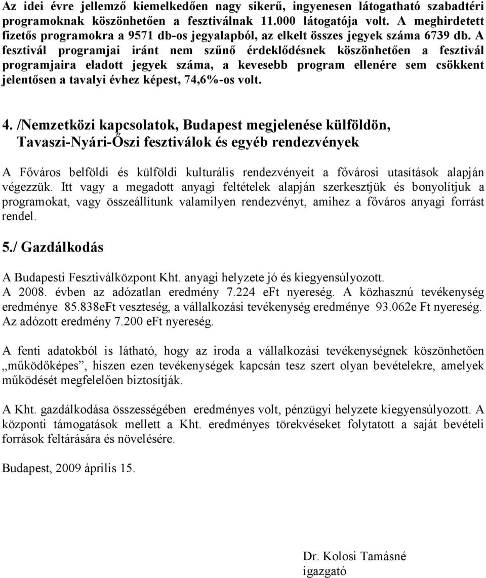 A fesztivál programjai iránt nem szőnı érdeklıdésnek köszönhetıen a fesztivál programjaira eladott jegyek száma, a kevesebb program ellenére sem csökkent jelentısen a tavalyi évhez képest, 74,6%-os