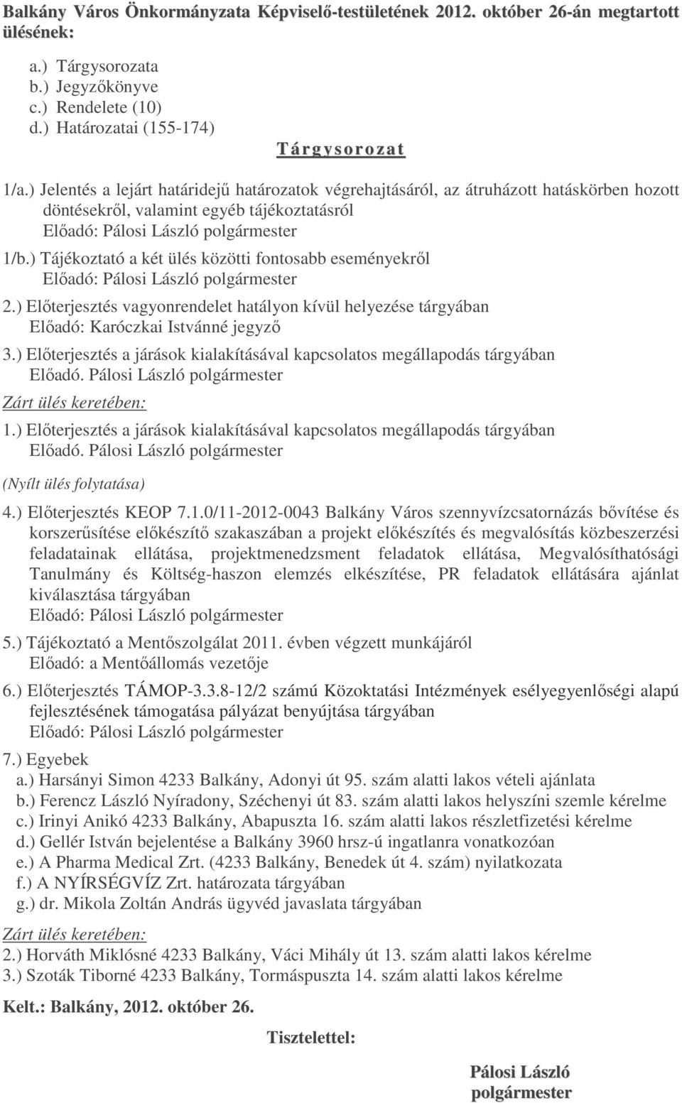 ) Tájékoztató a két ülés közötti fontosabb eseményekről Előadó: Pálosi László polgármester 2.) Előterjesztés vagyonrendelet hatályon kívül helyezése tárgyában Előadó: Karóczkai Istvánné jegyző 3.