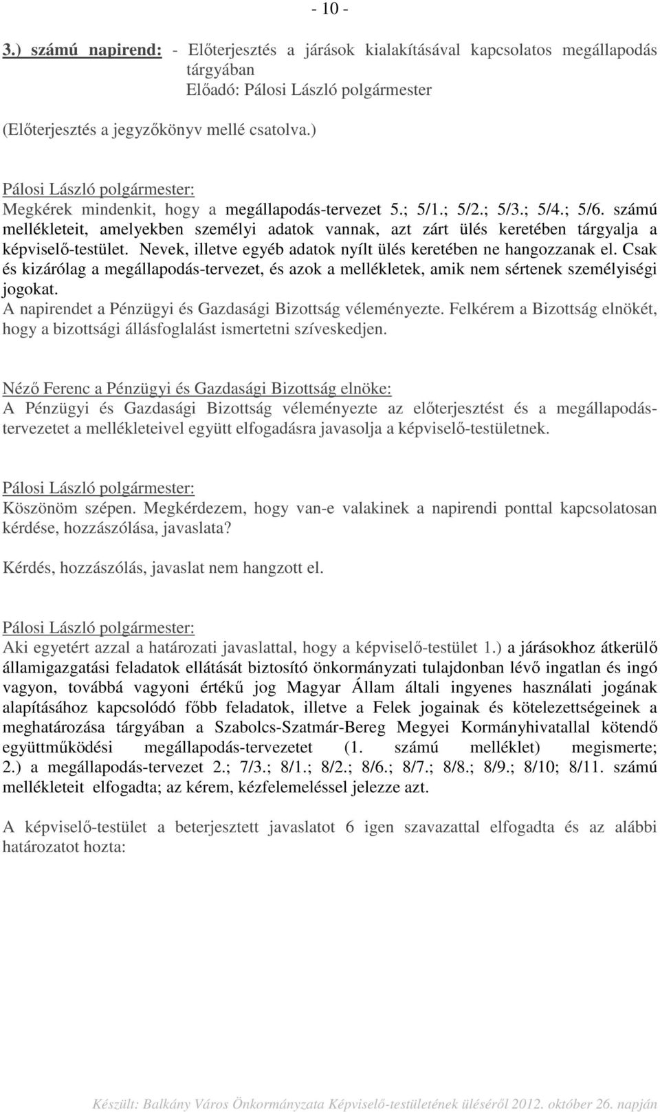 Nevek, illetve egyéb adatok nyílt ülés keretében ne hangozzanak el. Csak és kizárólag a megállapodás-tervezet, és azok a mellékletek, amik nem sértenek személyiségi jogokat.