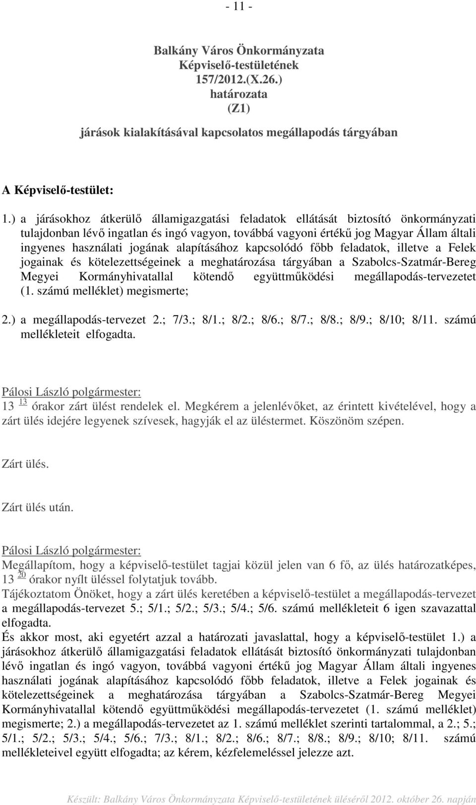 jogának alapításához kapcsolódó főbb feladatok, illetve a Felek jogainak és kötelezettségeinek a meghatározása tárgyában a Szabolcs-Szatmár-Bereg Megyei Kormányhivatallal kötendő együttműködési