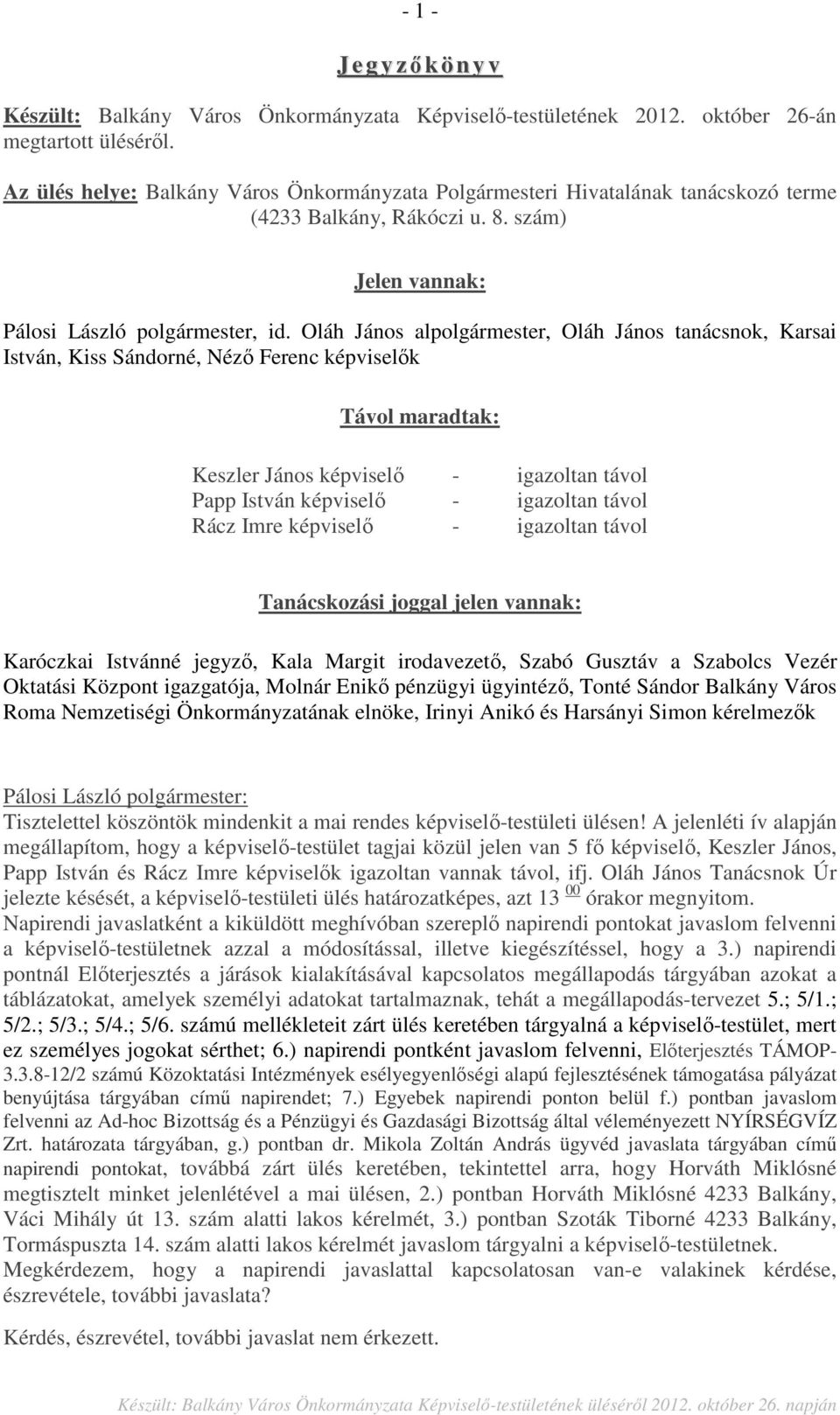 Oláh János alpolgármester, Oláh János tanácsnok, Karsai István, Kiss Sándorné, Néző Ferenc képviselők Távol maradtak: Keszler János képviselő - igazoltan távol Papp István képviselő - igazoltan távol