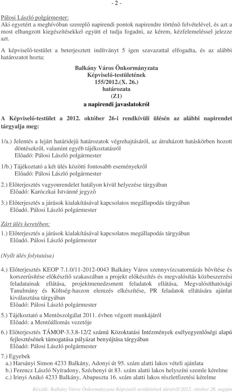 ) határozata (Z1) a napirendi javaslatokról A Képviselő-testület a 2012. október 26-i rendkívüli ülésén az alábbi napirendet tárgyalja meg: 1/a.