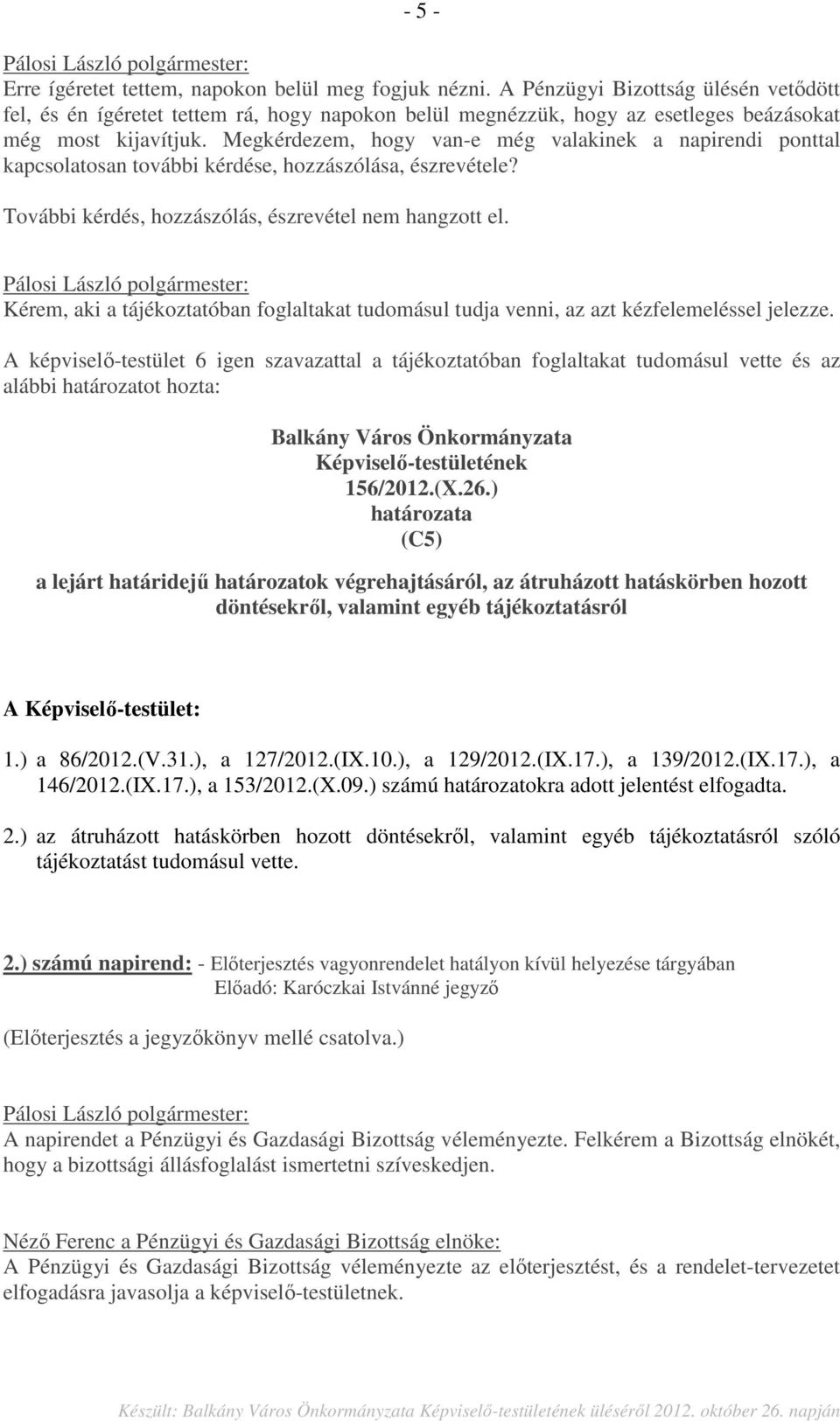 Megkérdezem, hogy van-e még valakinek a napirendi ponttal kapcsolatosan további kérdése, hozzászólása, észrevétele? További kérdés, hozzászólás, észrevétel nem hangzott el.