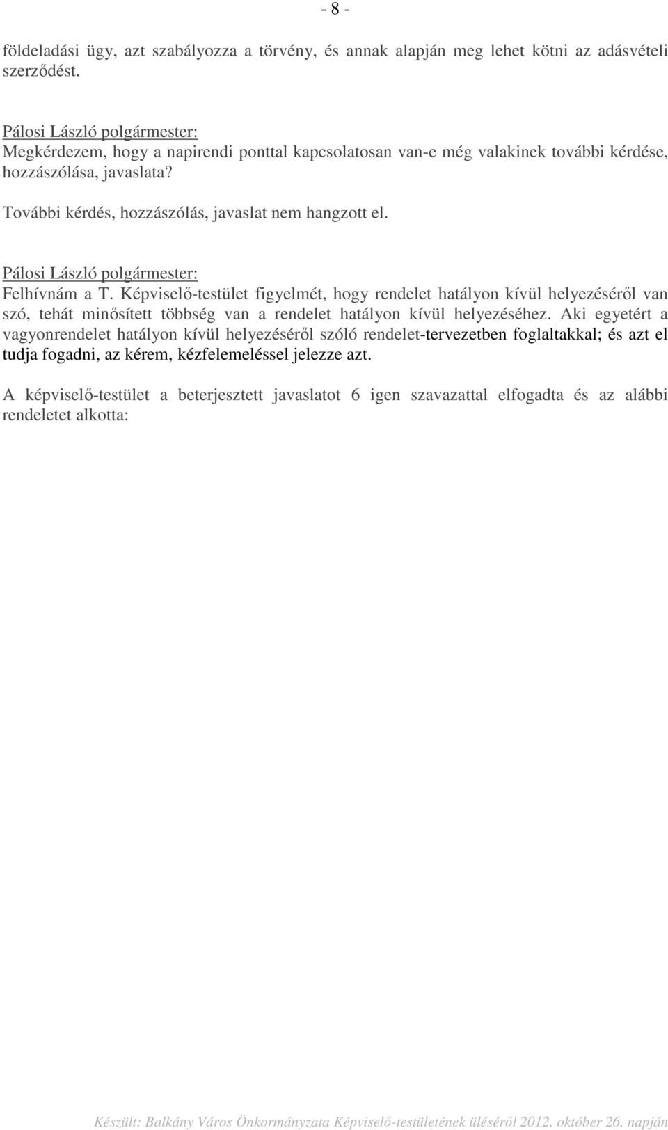 Felhívnám a T. Képviselő-testület figyelmét, hogy rendelet hatályon kívül helyezéséről van szó, tehát minősített többség van a rendelet hatályon kívül helyezéséhez.