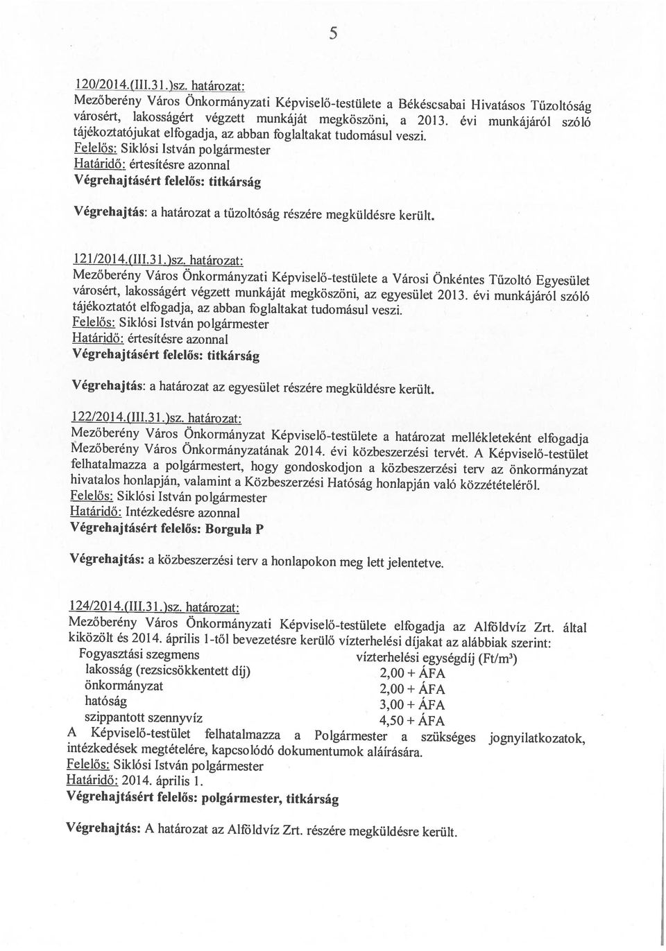 évi munkájáról szóló Határidő: értesítésre azonnal 1 20/2014.(lI 1.3 I )sz.határozat: Végrehajtás: A határozat az Altöldviz Zrt. részére megküldésre került.