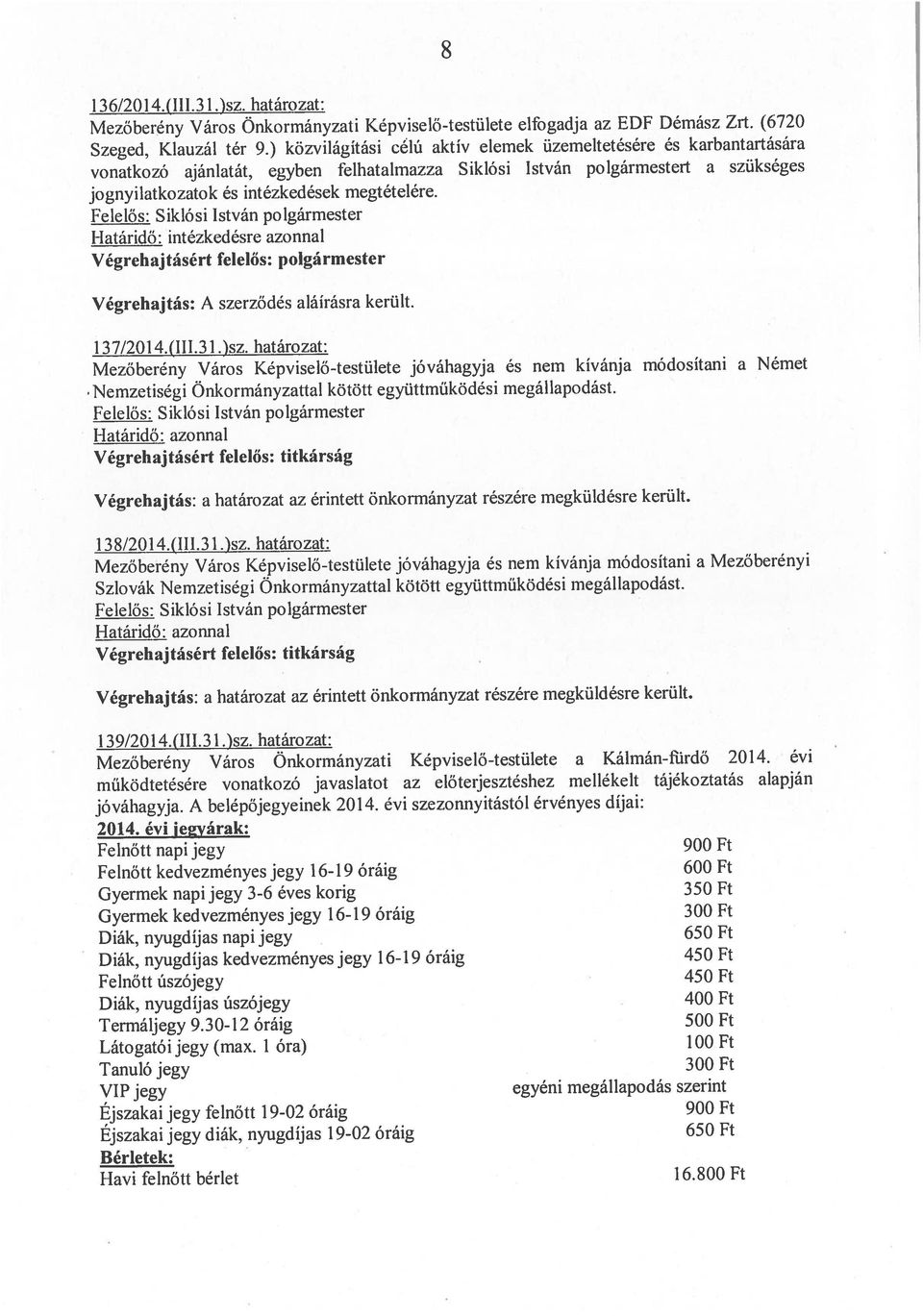 évi működtetésére vonatkozó javaslatot az előterjesztéshez mellékelt tájékoztatás alapján I latárklő: azonnal 136/2014.(11L31.)sz. határozat: Szeged, Klauzál túr 9.
