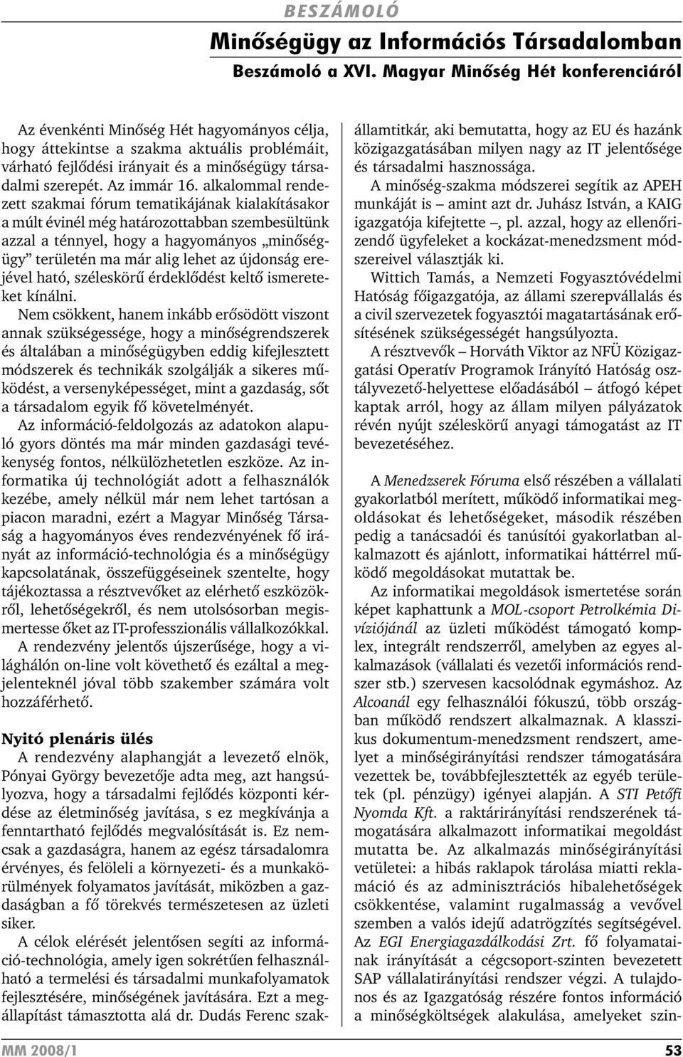 alkalommal rendezett szakmai fórum tematikájának kialakításakor a múlt évinél még határozottabban szembesültünk azzal a ténnyel, hogy a hagyományos minõségügy területén ma már alig lehet az újdonság