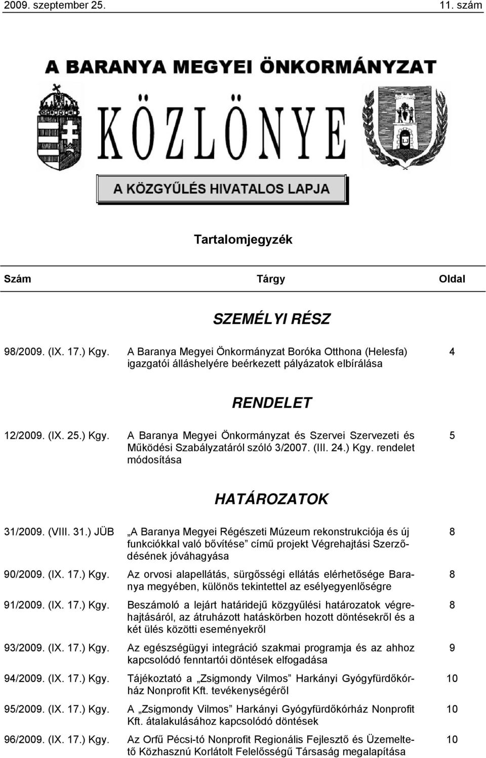 A Baranya Megyei Önkormányzat és Szervei Szervezeti és Működési Szabályzatáról szóló 3/2007. (III. 24.) Kgy. rendelet módosítása 5 HATÁROZATOK 31/