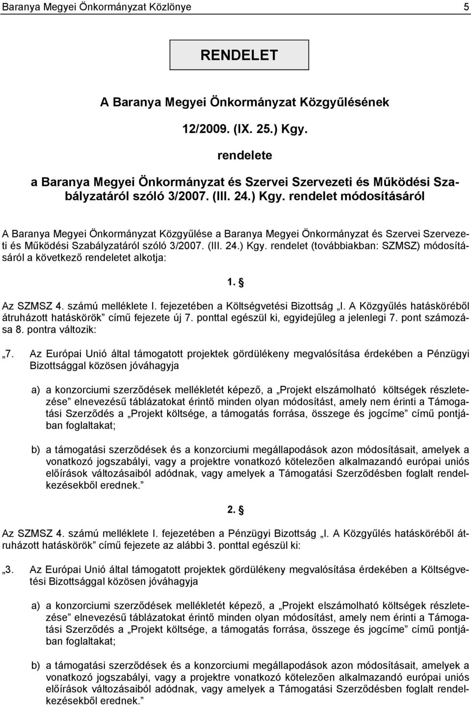 rendelet módosításáról A Baranya Megyei Önkormányzat Közgyűlése a Baranya Megyei Önkormányzat és Szervei Szervezeti és Működési Szabályzatáról szóló 3/2007. (III. 24.) Kgy.