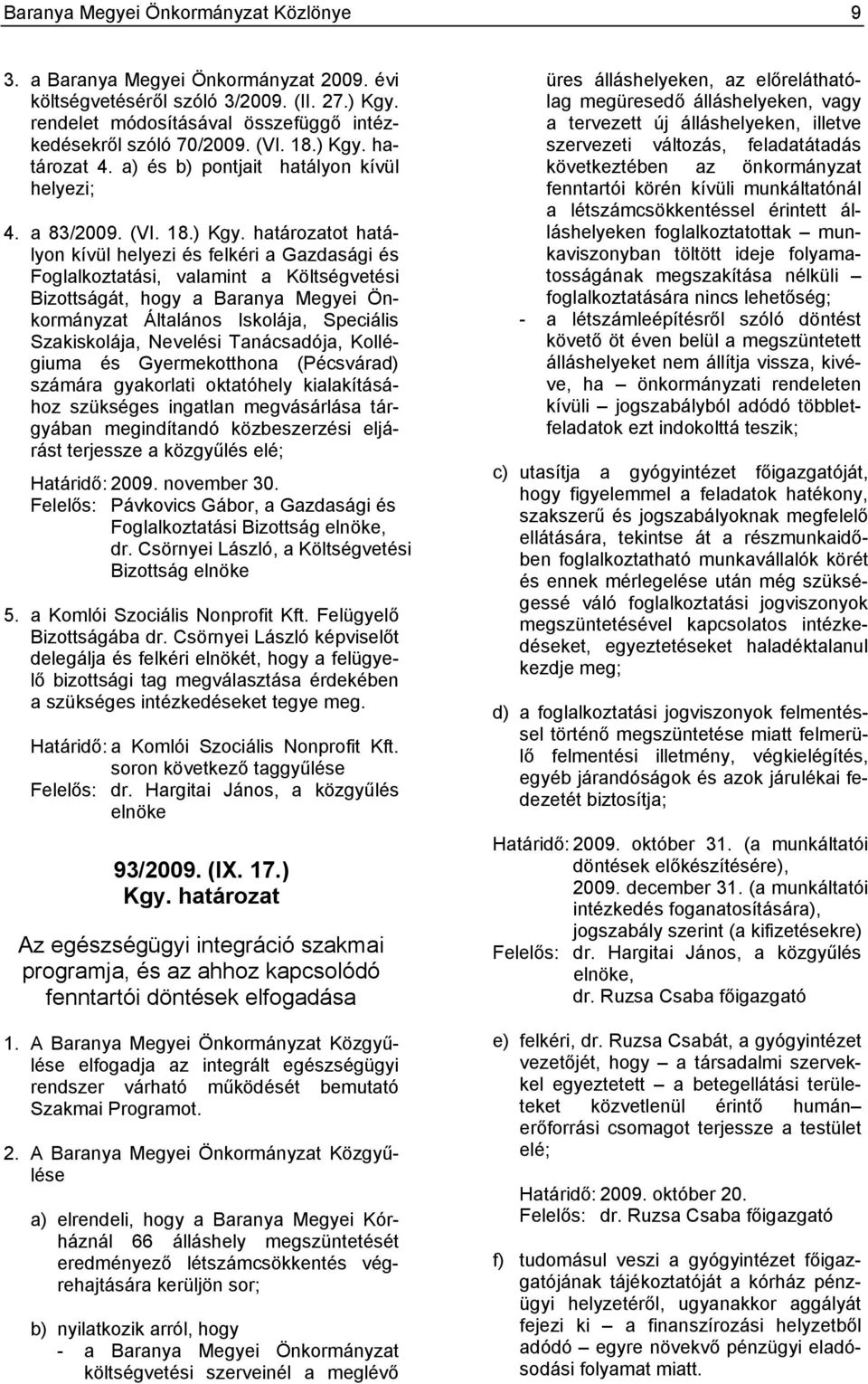 határozat 4. a) és b) pontjait hatályon kívül helyezi; 4. a 83/2009. (VI.