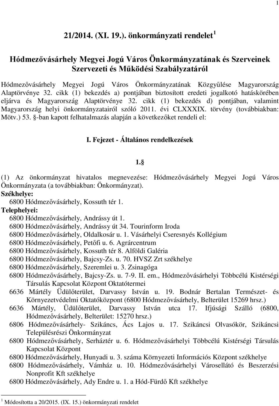 Magyarország Alaptörvénye 32. cikk (1) bekezdés a) pontjában biztosított eredeti jogalkotó hatáskörében eljárva és Magyarország Alaptörvénye 32.