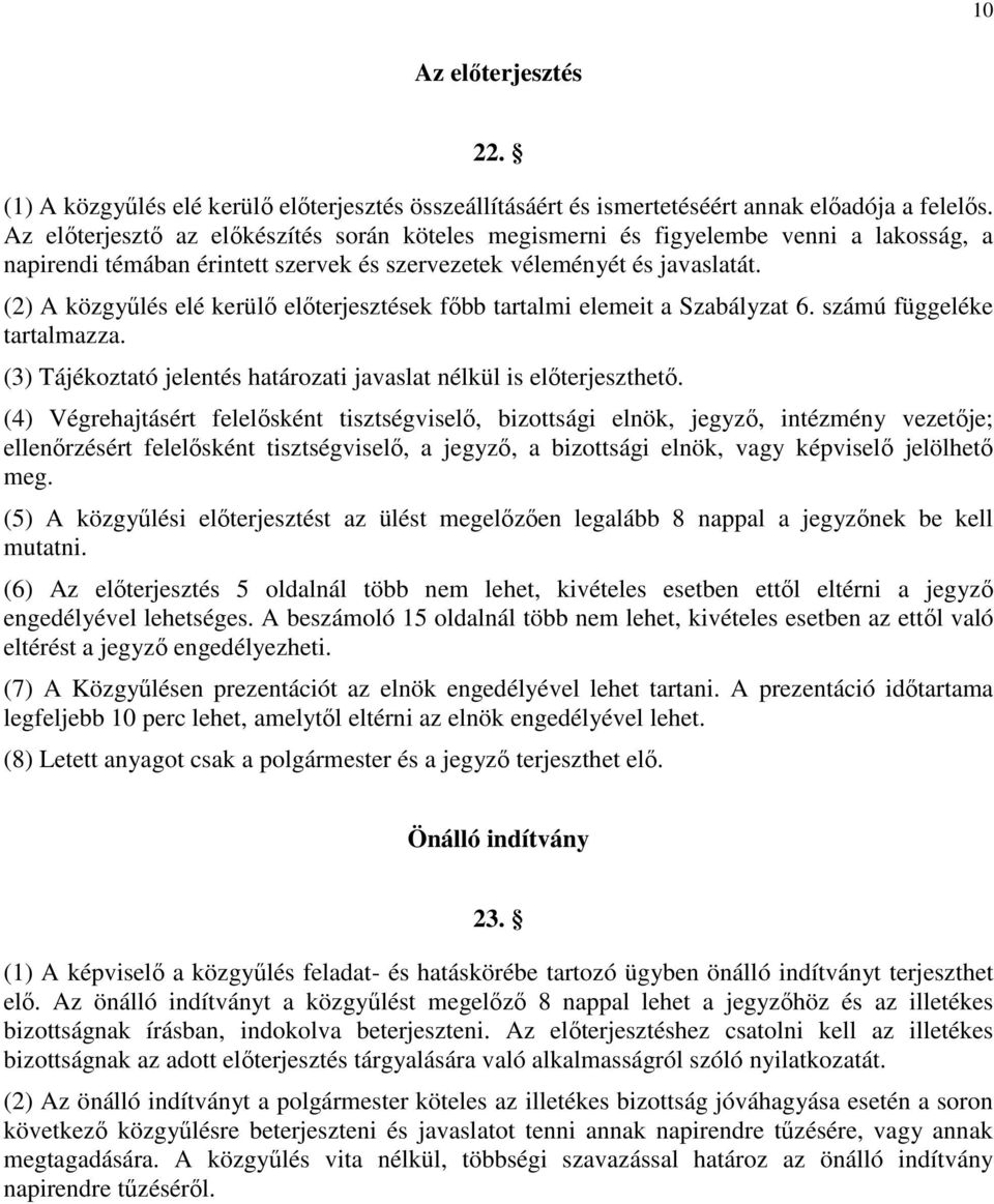 (2) A közgyűlés elé kerülő előterjesztések főbb tartalmi elemeit a Szabályzat 6. számú függeléke tartalmazza. (3) Tájékoztató jelentés határozati javaslat nélkül is előterjeszthető.