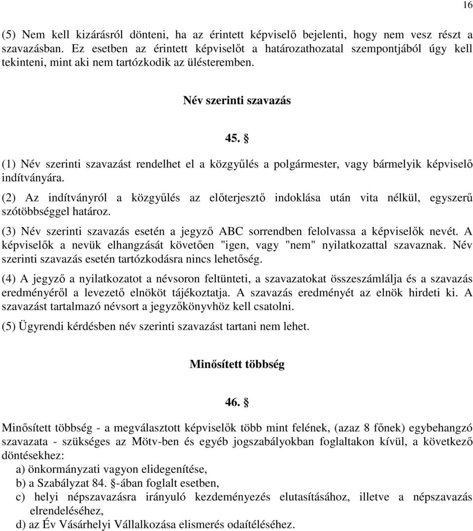 (1) Név szerinti szavazást rendelhet el a közgyűlés a polgármester, vagy bármelyik képviselő indítványára.