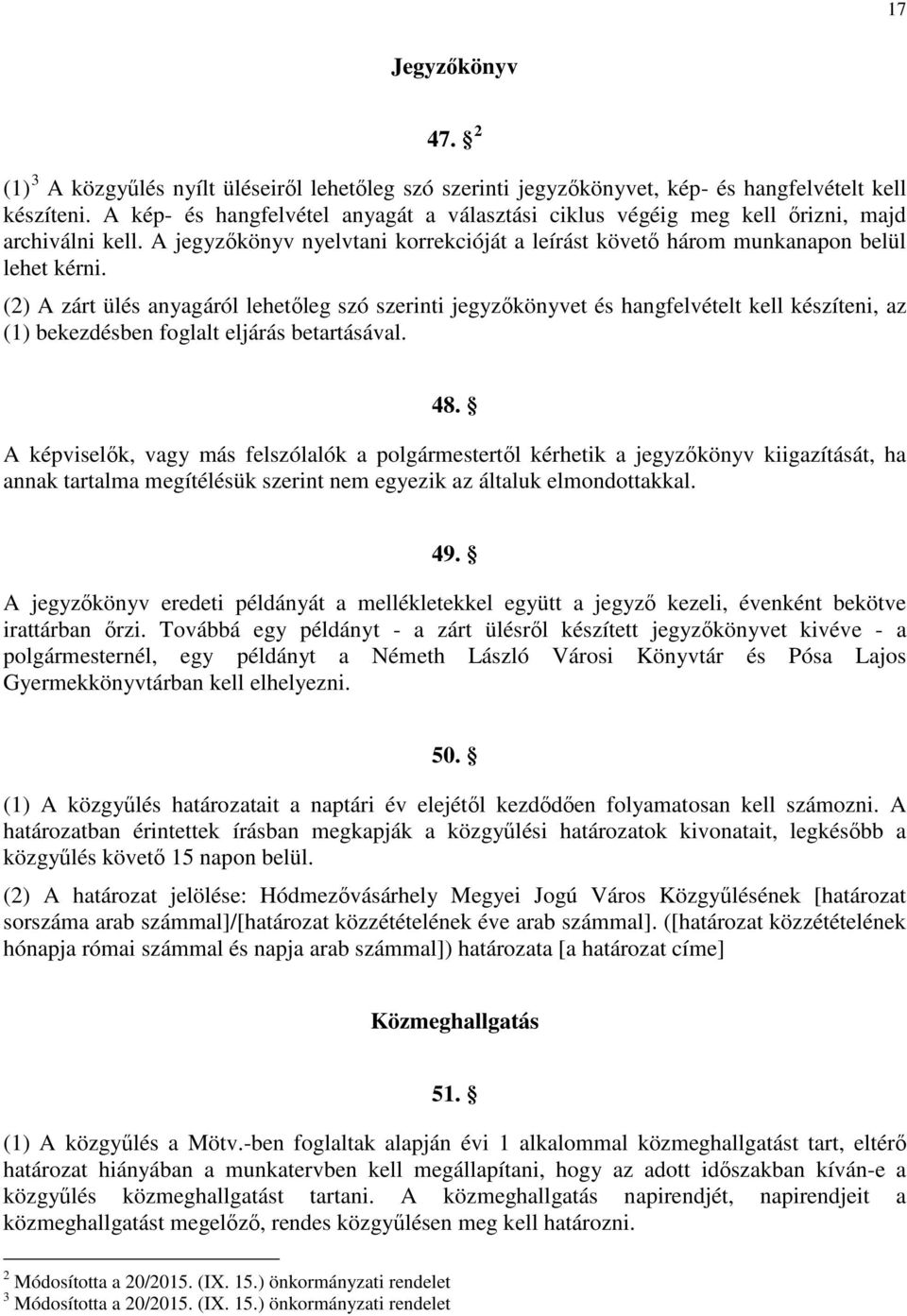 (2) A zárt ülés anyagáról lehetőleg szó szerinti jegyzőkönyvet és hangfelvételt kell készíteni, az (1) bekezdésben foglalt eljárás betartásával. 48.