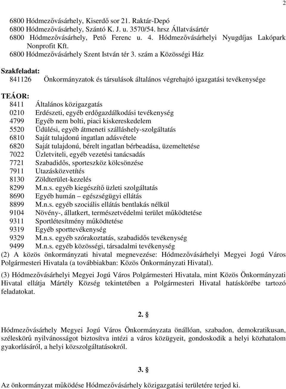 szám a Közösségi Ház Szakfeladat: 841126 Önkormányzatok és társulások általános végrehajtó igazgatási tevékenysége TEÁOR: 8411 Általános közigazgatás 0210 Erdészeti, egyéb erdőgazdálkodási