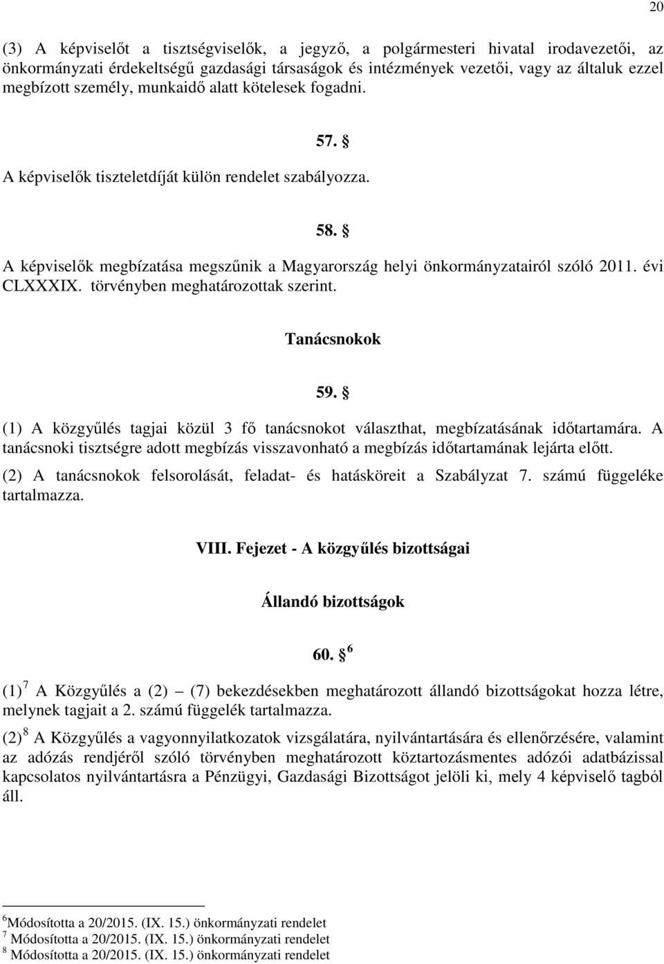 évi CLXXXIX. törvényben meghatározottak szerint. Tanácsnokok 59. (1) A közgyűlés tagjai közül 3 fő tanácsnokot választhat, megbízatásának időtartamára.