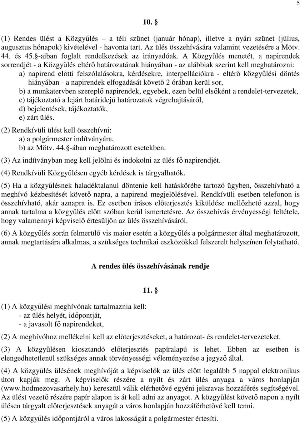 A Közgyűlés menetét, a napirendek sorrendjét - a Közgyűlés eltérő határozatának hiányában - az alábbiak szerint kell meghatározni: a) napirend előtti felszólalásokra, kérdésekre, interpellációkra -