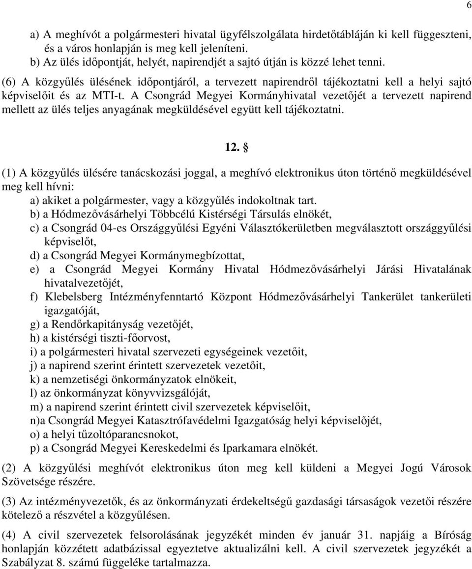 A Csongrád Megyei Kormányhivatal vezetőjét a tervezett napirend mellett az ülés teljes anyagának megküldésével együtt kell tájékoztatni. 12.