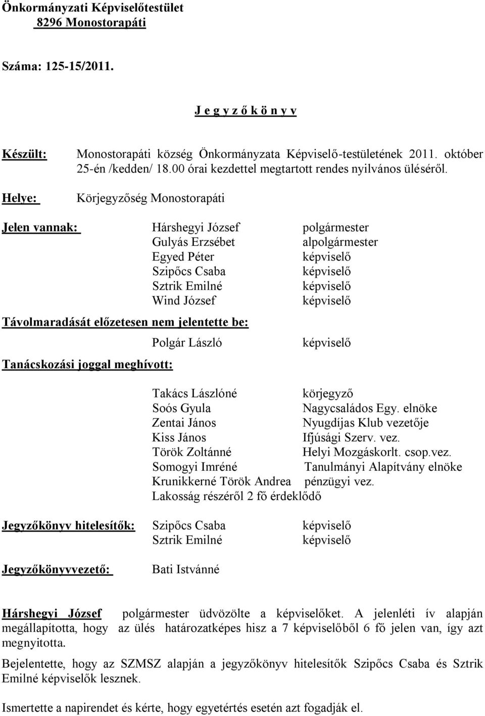 Körjegyzőség Monostorapáti Jelen vannak: Hárshegyi József polgármester Gulyás Erzsébet alpolgármester Egyed Péter Szipőcs Csaba Sztrik Emilné Wind József Távolmaradását előzetesen nem jelentette be: