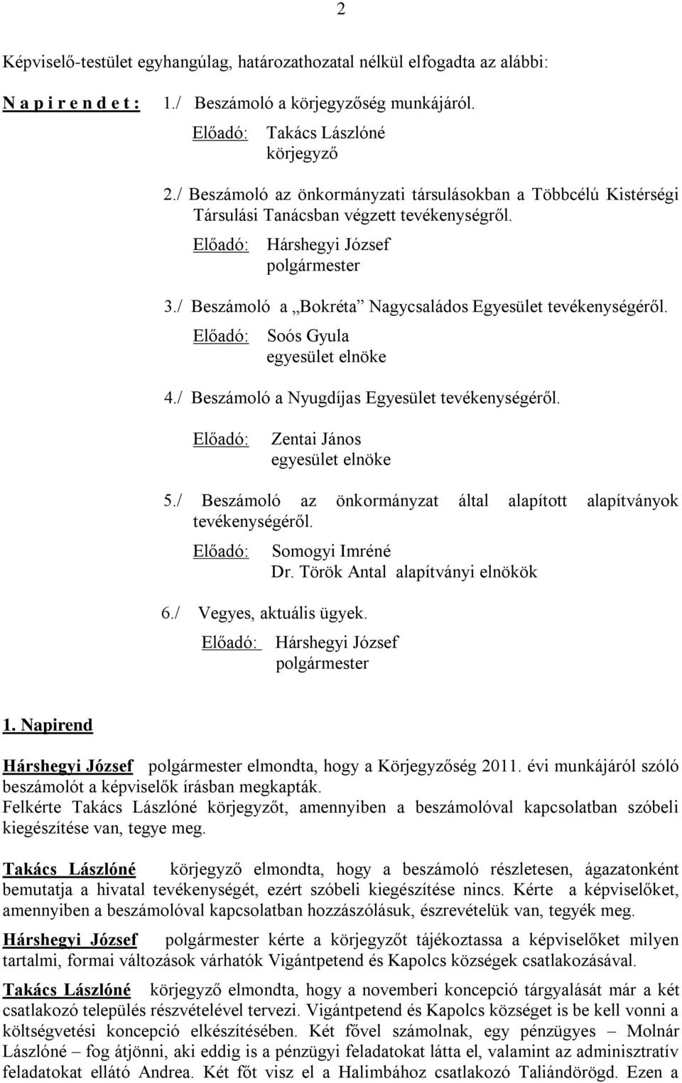 / Beszámoló a Bokréta Nagycsaládos Egyesület tevékenységéről. Előadó: Soós Gyula egyesület elnöke 4./ Beszámoló a Nyugdíjas Egyesület tevékenységéről. Előadó: Zentai János egyesület elnöke 5.