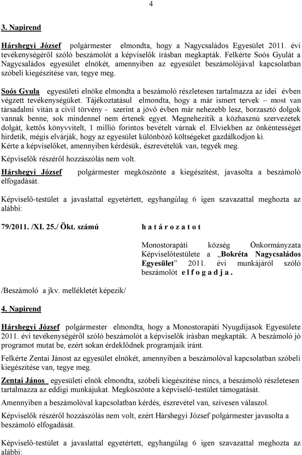 Soós Gyula egyesületi elnöke elmondta a beszámoló részletesen tartalmazza az idei évben végzett tevékenységüket.