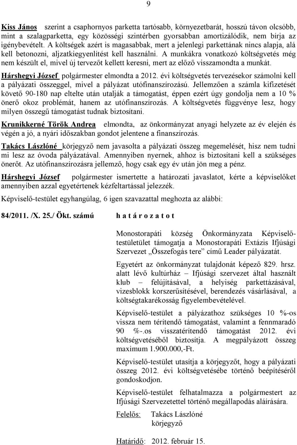 A munkákra vonatkozó költségvetés még nem készült el, mivel új tervezőt kellett keresni, mert az előző visszamondta a munkát. Hárshegyi József polgármester elmondta a 2012.