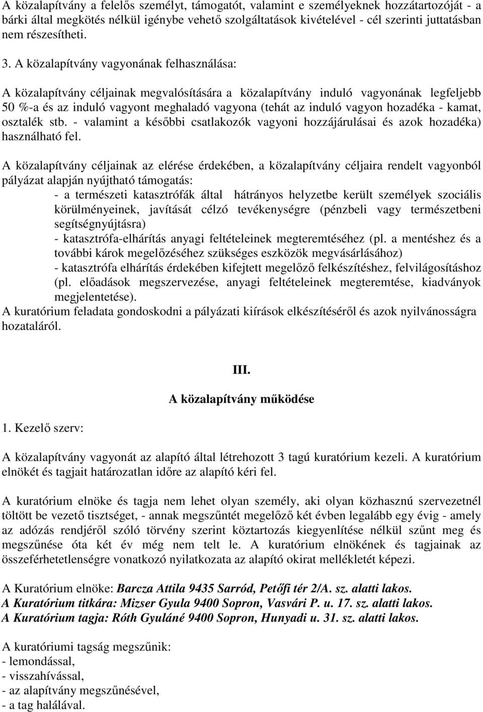 A közalapítvány vagyonának felhasználása: A közalapítvány céljainak megvalósítására a közalapítvány induló vagyonának legfeljebb 50 %-a és az induló vagyont meghaladó vagyona (tehát az induló vagyon