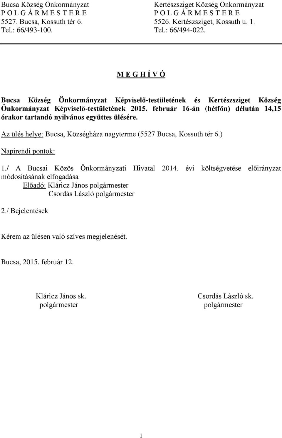 február 16-án (hétfőn) délután 14,15 órakor tartandó nyilvános együttes ülésére. Az ülés helye: Bucsa, Községháza nagyterme (5527 Bucsa, Kossuth tér 6.) Napirendi pontok: 1.