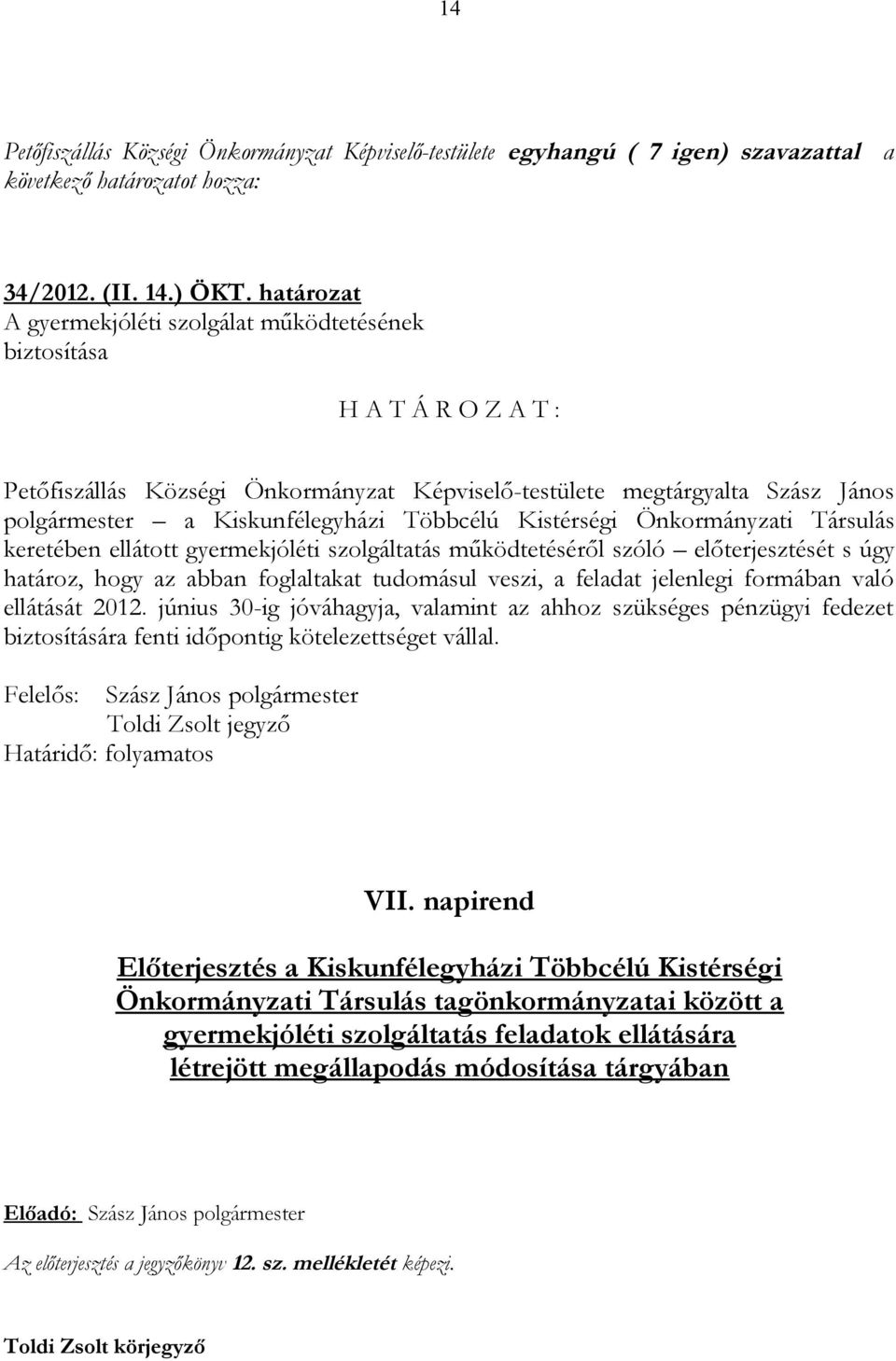 Többcélú Kistérségi Önkormányzati Társulás keretében ellátott gyermekjóléti szolgáltatás működtetéséről szóló előterjesztését s úgy határoz, hogy az abban foglaltakat tudomásul veszi, a feladat