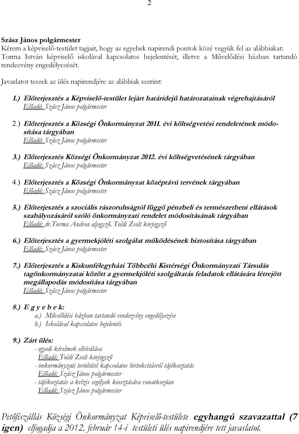 ) Előterjesztés a Községi Önkormányzat 2011. évi költségvetési rendeletének módosítása tárgyában Előadó: 3.) Előterjesztés Községi Önkormányzat 2012. évi költségvetésének tárgyában Előadó: 4.