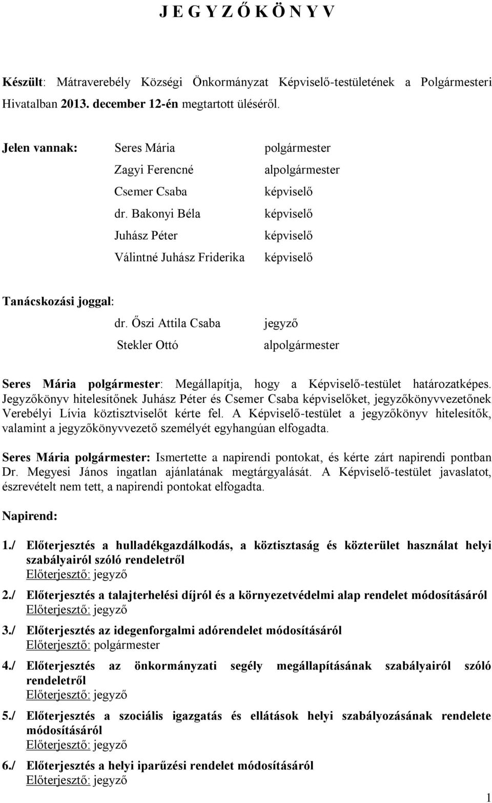 Bakonyi Béla képviselő Juhász Péter képviselő Válintné Juhász Friderika képviselő Tanácskozási joggal: dr.