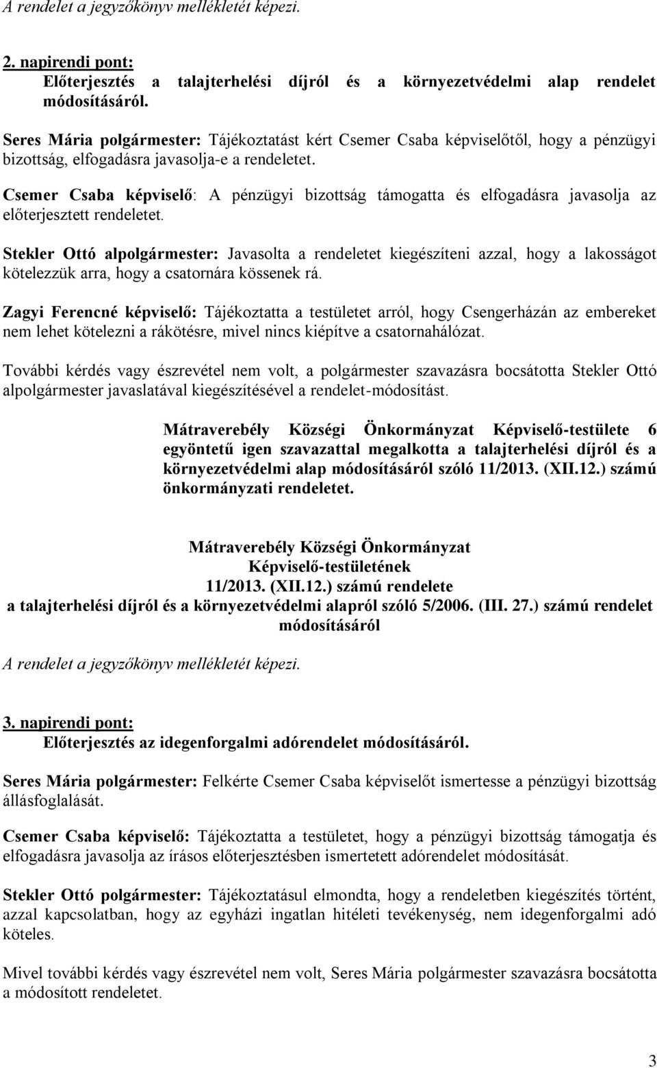 Csemer Csaba képviselő: A pénzügyi bizottság támogatta és elfogadásra javasolja az előterjesztett rendeletet.