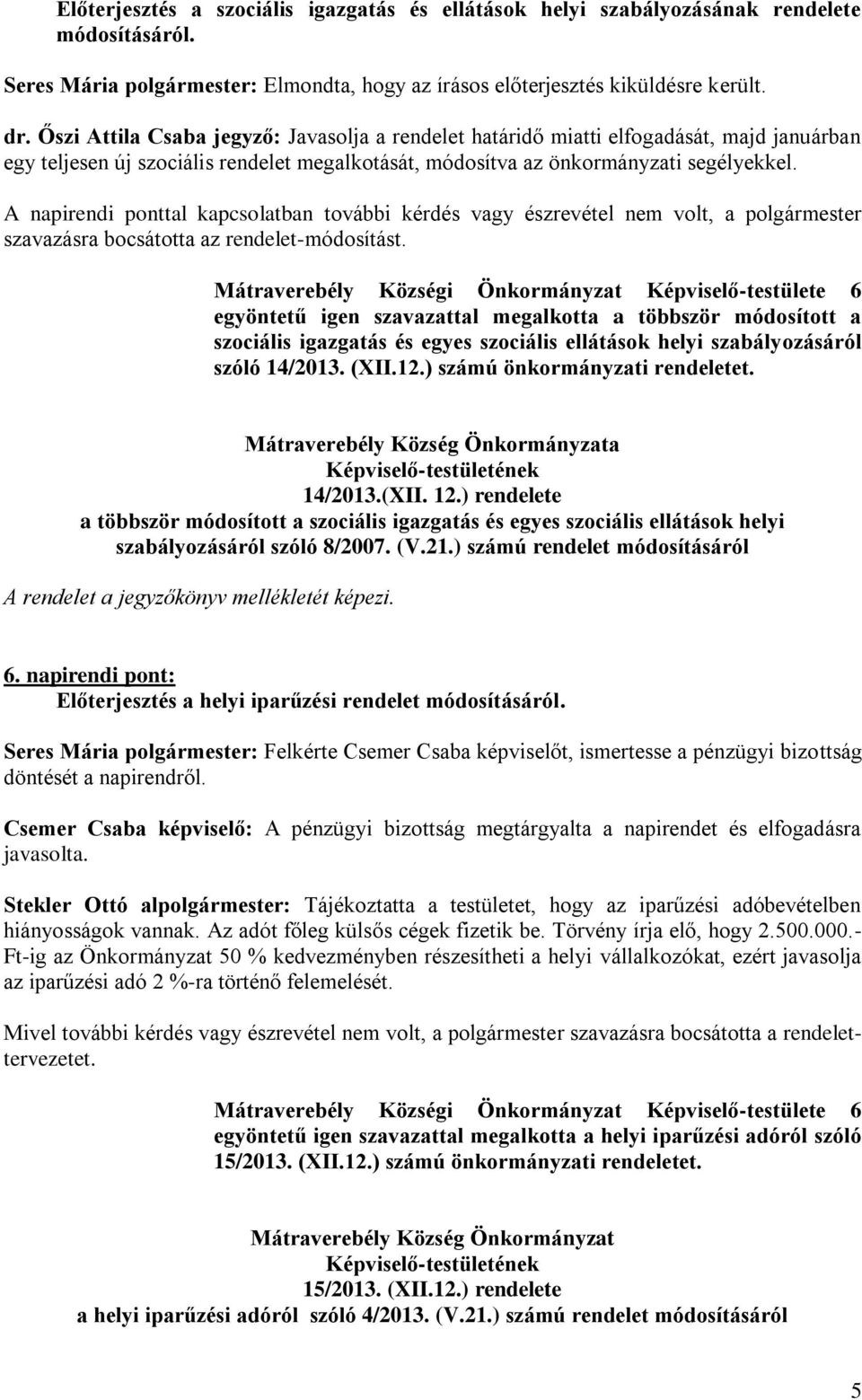 A napirendi ponttal kapcsolatban további kérdés vagy észrevétel nem volt, a polgármester szavazásra bocsátotta az rendelet-módosítást.