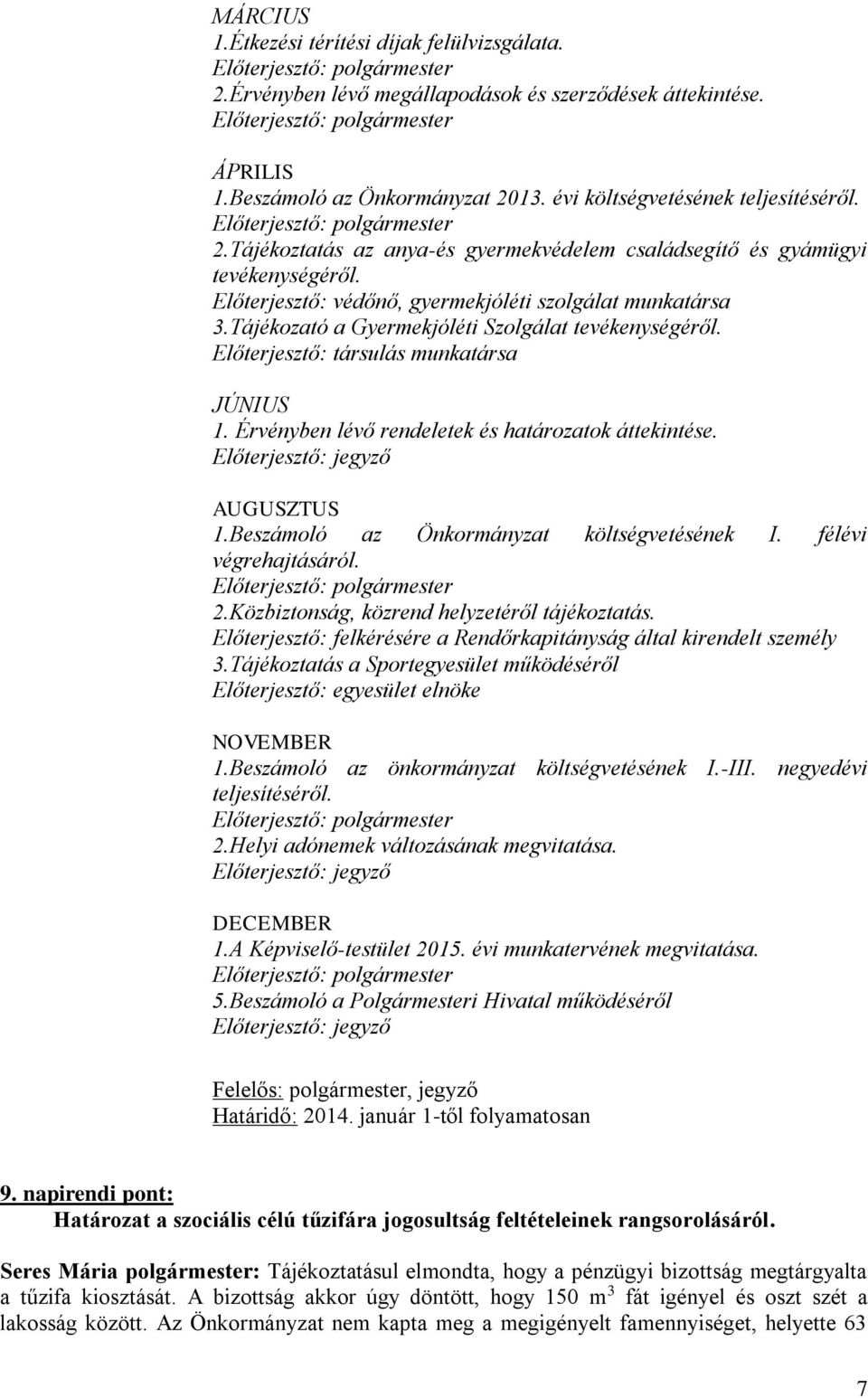 Érvényben lévő rendeletek és határozatok áttekintése. AUGUSZTUS 1.Beszámoló az Önkormányzat költségvetésének I. félévi végrehajtásáról. 2.Közbiztonság, közrend helyzetéről tájékoztatás.