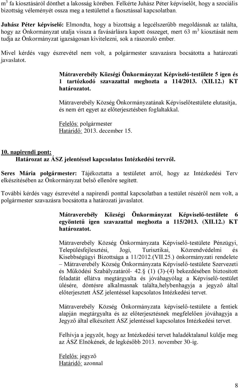 Önkormányzat igazságosan kivitelezni, sok a rászoruló ember. Mivel kérdés vagy észrevétel nem volt, a polgármester szavazásra bocsátotta a határozati javaslatot.
