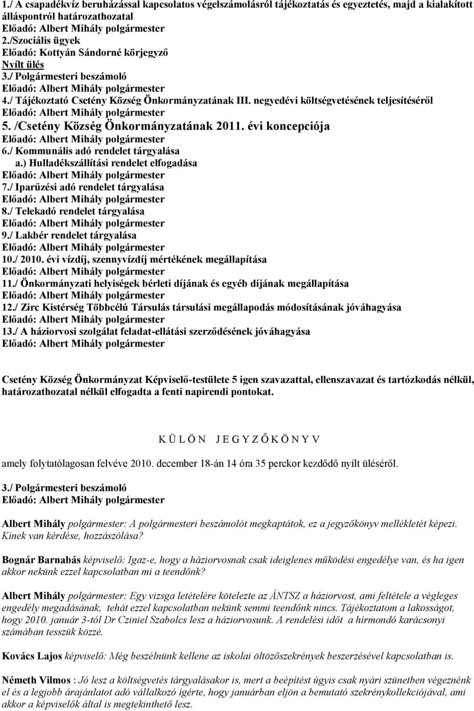 /Csetény Község Önkormányzatának 2011. évi koncepciója 6./ Kommunális adó rendelet tárgyalása a.) Hulladékszállítási rendelet elfogadása 7./ Iparűzési adó rendelet tárgyalása 8.