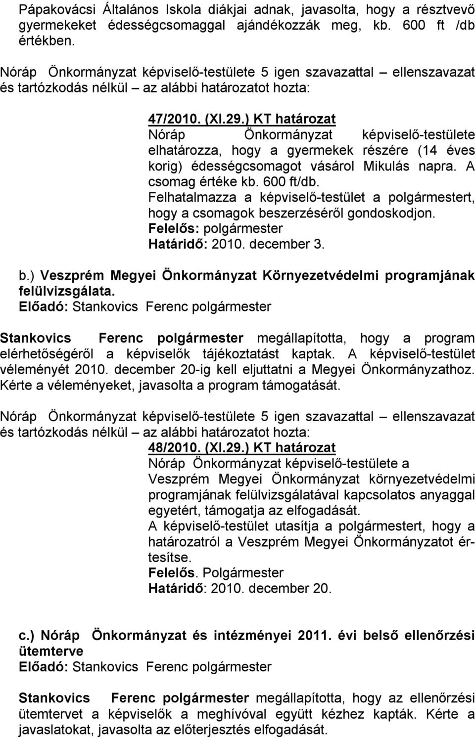 Felhatalmazza a képviselő-testület a polgármestert, hogy a csomagok beszerzéséről gondoskodjon. Határidő: 2010. december 3. b.) Veszprém Megyei Önkormányzat Környezetvédelmi programjának felülvizsgálata.