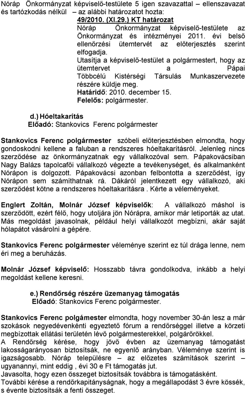 cember 15.. d.) Hóeltakarítás Stankovics Ferenc polgármester szóbeli előterjesztésben elmondta, hogy gondoskodni kellene a faluban a rendszeres hóeltakarításról.