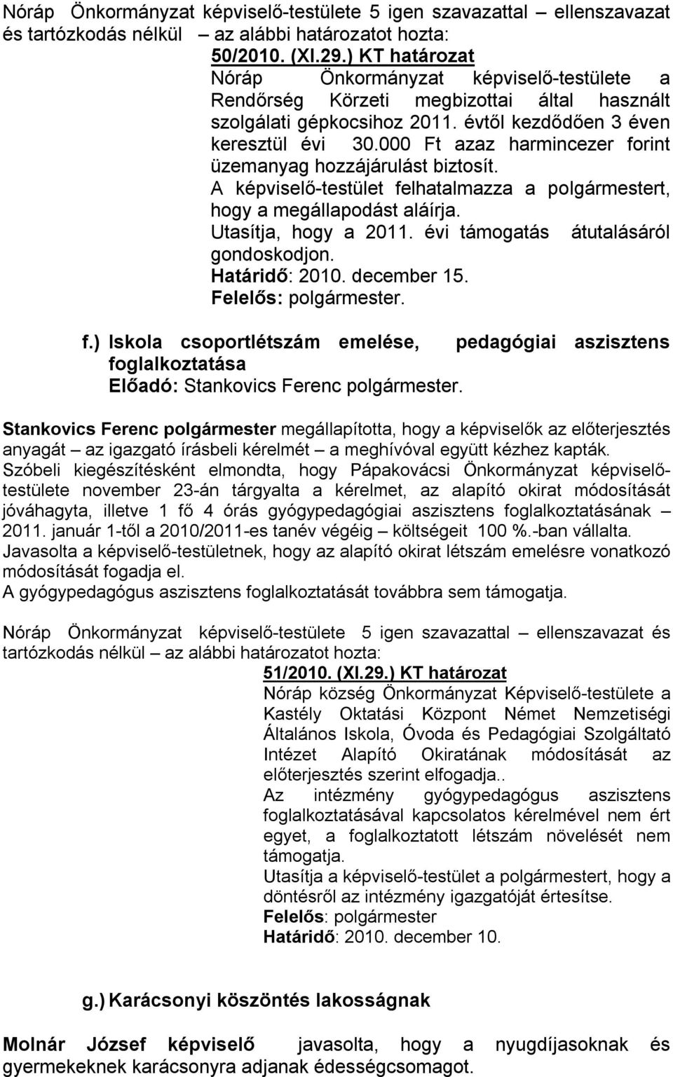 évi támogatás átutalásáról gondoskodjon. Határidő: 2010. december 15.. f.) Iskola csoportlétszám emelése, pedagógiai aszisztens foglalkoztatása.