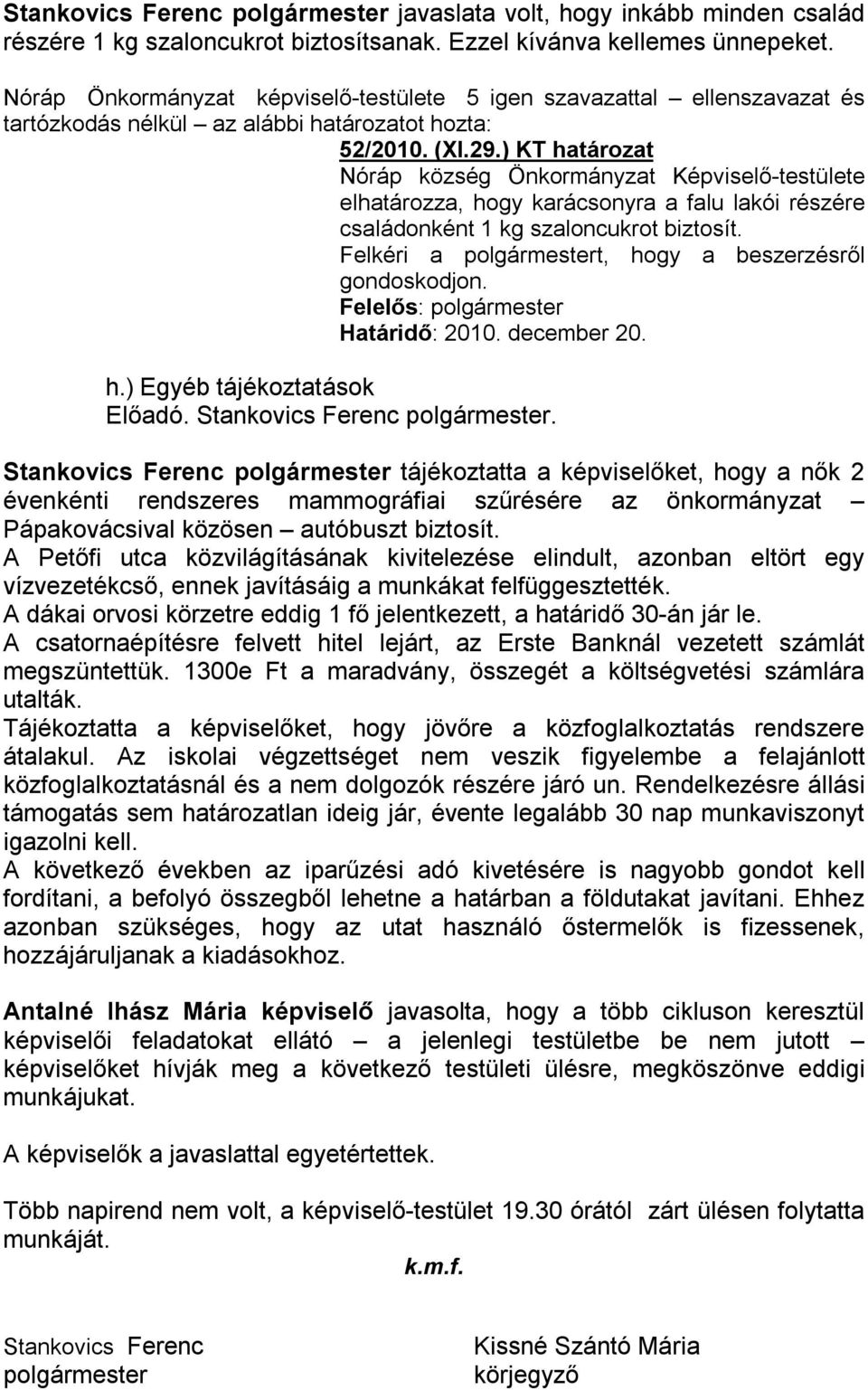 ) KT határozat Nóráp község Önkormányzat Képviselő-testülete elhatározza, hogy karácsonyra a falu lakói részére családonként 1 kg szaloncukrot biztosít.