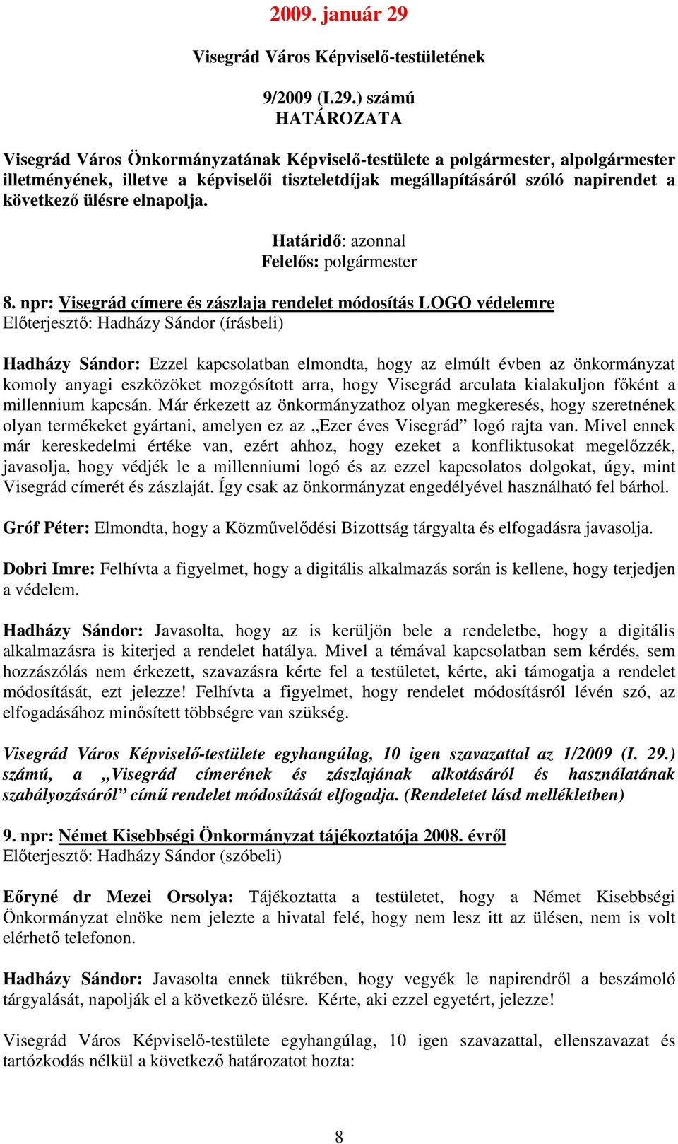 ) számú Visegrád Város Önkormányzatának Képviselő-testülete a polgármester, alpolgármester illetményének, illetve a képviselői tiszteletdíjak megállapításáról szóló napirendet a következő ülésre