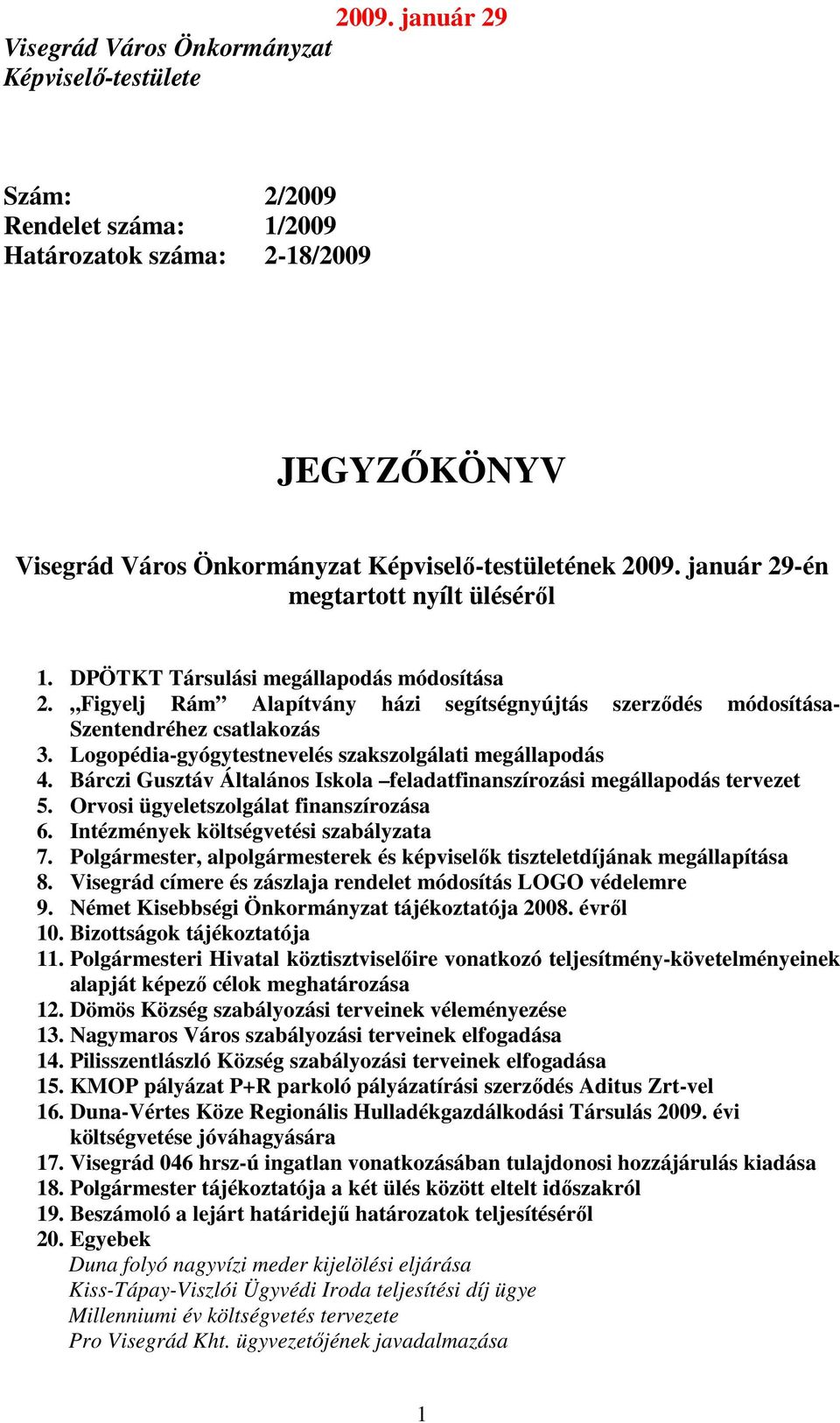 Logopédia-gyógytestnevelés szakszolgálati megállapodás 4. Bárczi Gusztáv Általános Iskola feladatfinanszírozási megállapodás tervezet 5. Orvosi ügyeletszolgálat finanszírozása 6.