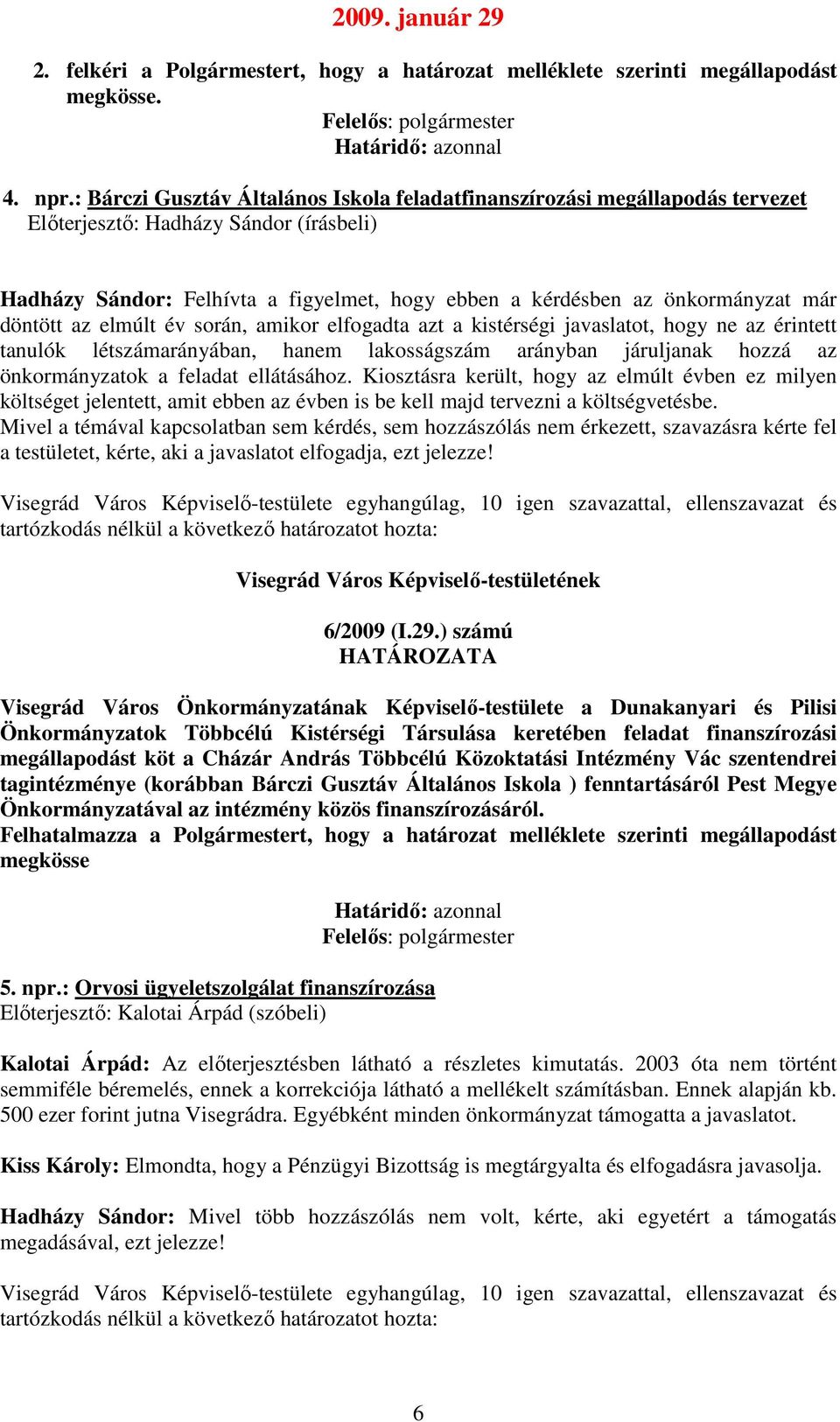 döntött az elmúlt év során, amikor elfogadta azt a kistérségi javaslatot, hogy ne az érintett tanulók létszámarányában, hanem lakosságszám arányban járuljanak hozzá az önkormányzatok a feladat