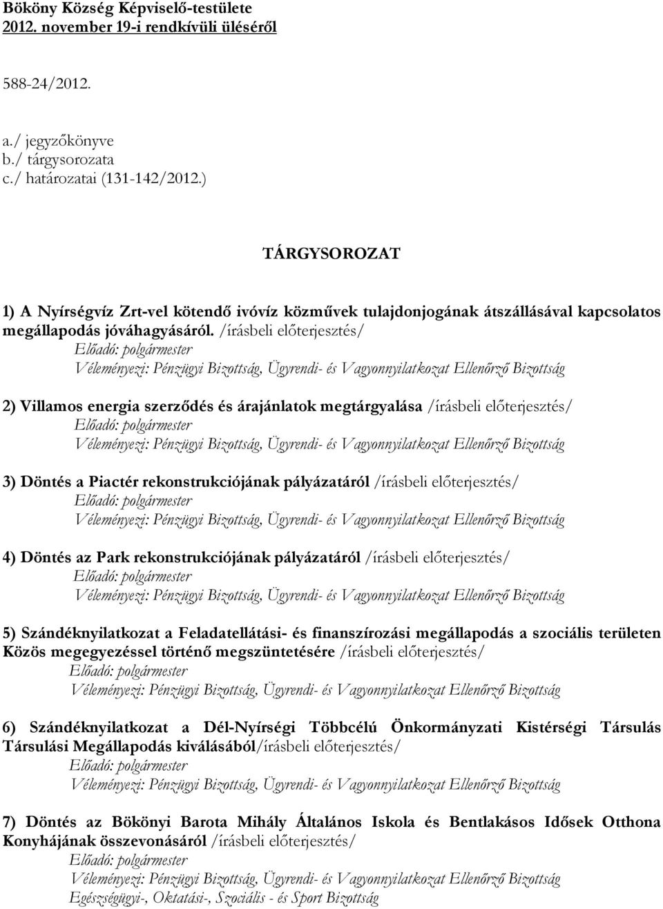 /írásbeli előterjesztés/ 2) Villamos energia szerződés és árajánlatok megtárgyalása /írásbeli előterjesztés/ 3) Döntés a Piactér rekonstrukciójának pályázatáról /írásbeli előterjesztés/ 4) Döntés az