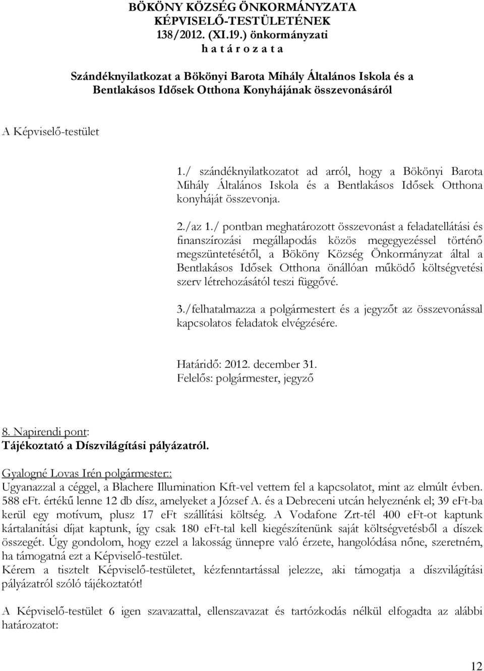 / pontban meghatározott összevonást a feladatellátási és finanszírozási megállapodás közös megegyezéssel történő megszüntetésétől, a Bököny Község Önkormányzat által a Bentlakásos Idősek Otthona